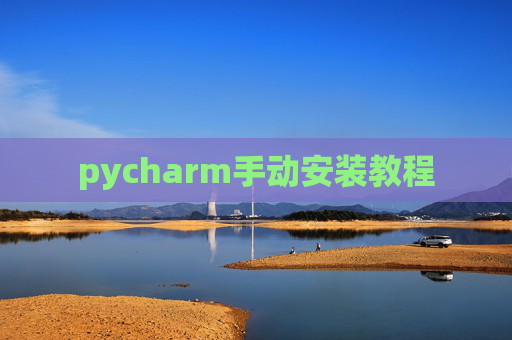 pycharm手动安装教程 pycharm手动安装教程